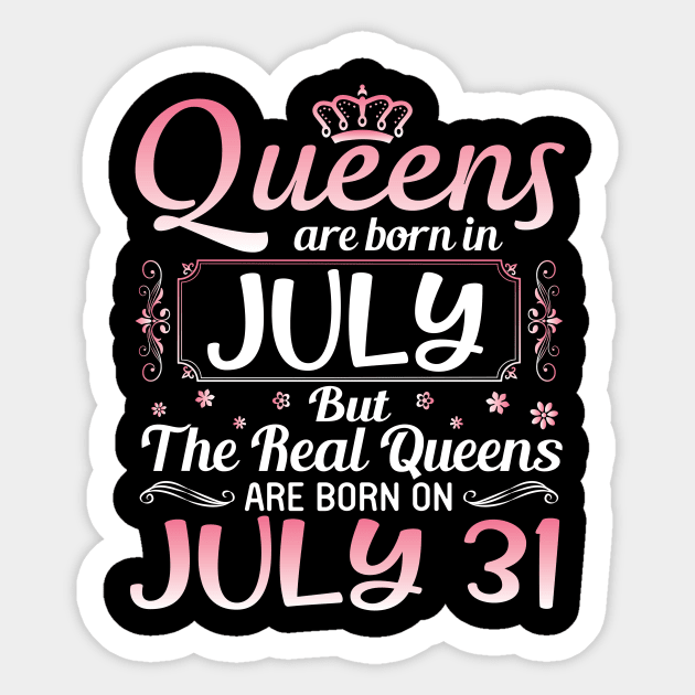 Queens Are Born In July Real Queens Are Born On July 31 Birthday Nana Mom Aunt Sister Wife Daughter Sticker by joandraelliot